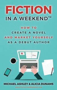 Fiction in a Weekend: How to Create a Novel And Market Yourself as a Debut Author