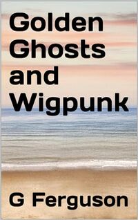 Golden Ghosts and Wigpunk