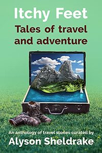 Itchy Feet - Tales of travel and adventure: An anthology of travel stories (The Travel Stories Series)