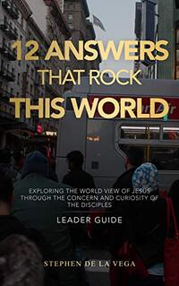 12 Answers that Rock this World, Leader Guide: Exploring the World View of Jesus through the Concern and Curiosity of the Disciples