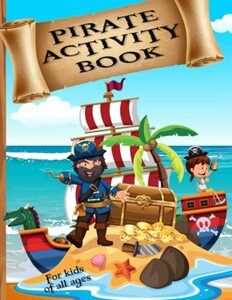 Pirate Activity Book - for kids of all ages: Treasure Maps, Mazes, Coloring, Word Search, Hangman, Spot the Difference, Draw Your Own Comic