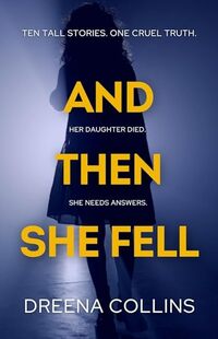 And Then She Fell: Ten Tall Stories. One Cruel Truth.