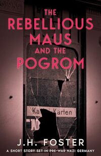 The Rebellious Maus and the Pogrom: A gripping short adventure set in pre WW2 Germany (Rebels and Resistance)