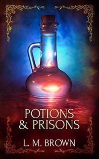 Potions & Prisons: A Gay Fairy Tale (Gay Ever After Book 2)