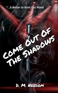 Come Out of The Shadows: A Better To Burn Out Novel (Better To Burn Out Series)