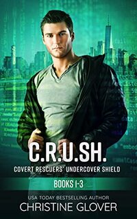 C.R.U.SH.-Covert Rescuers' Undercover Shield: Books 1-3