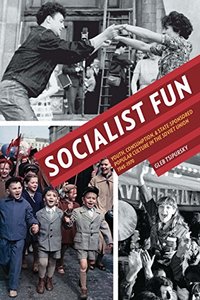 Socialist Fun: Youth, Consumption, and State-Sponsored Popular Culture in the Soviet Union, 1945–1970 (Pitt Russian East European)