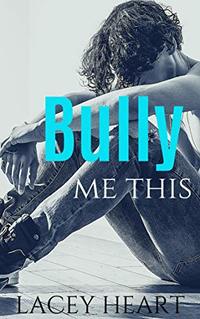 Bully Me This: A 'Best Friend's Brother Bully Romance'