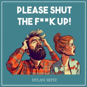 Please Shut The F**k Up!