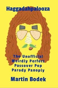 Haggadahpalooza: The Unofficial Weirdly Perfect Passover Pop Parody Panoply