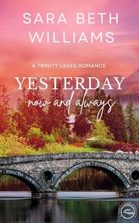 Yesterday Now And Always: A Trinity Lakes Romance Book 12 - Published on Jun, 2024