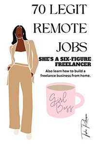 70 Legit Remote Jobs : SHE'S A SIX-FIGURE FREELANCER Also learn how to build a freelance business from home.