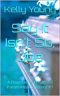 Say It Isn't So, Joe: A Haunted & Harassed Paranormal Mystery #1 (Haunted & Harassed Paranormal Mystery Series)