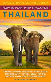 How To Plan, Prep & Pack For Thailand: Love Elephants Don't Ride Them