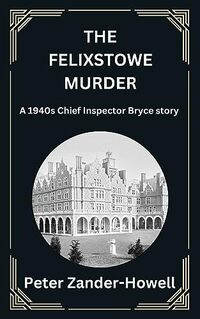 The Felixstowe Murder: A 1940s Chief Inspector Bryce story (Chief Inspector Bryce Murder Mysteries Book 3)