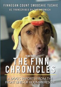 The Finn Chronicles: Year Three: A dog's reports from the front lines of hooman rescue - Published on May, 2021