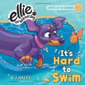 It's Hard to Swim (Ellie the Wienerdog series): Life's Little Lessons by Ellie the Wienerdog - Lesson #2