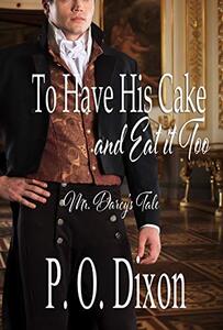 To Have His Cake (and Eat it Too): Mr. Darcy's Tale (Pride and Prejudice Untold Book 1)