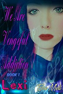 We Are Vengeful Addiction: Lexi (The Vengeful Addiction Series Book 1)