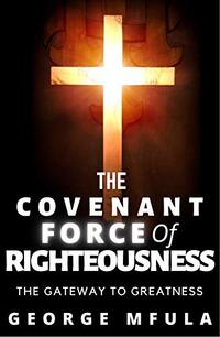 The Covenant Force of Righteousness: The Gateway to Greatness