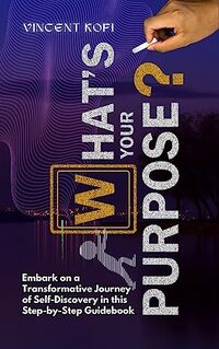 What's your Purpose?: Embark on a Transformative Journey of Self-Discovery in this Step-by-Step Guidebook
