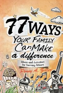 77 Ways Your Family Can Make a Difference: Ideas and Activities for Serving Others