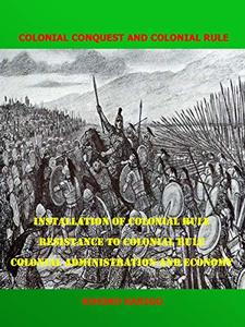 colonial conquest and  colonial rule: installation of colonial rule, resistance to colonial rule, colonial administration and colonial economy