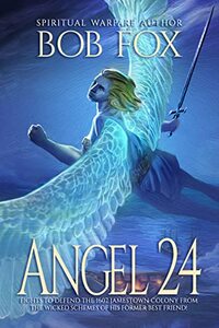 Angel 24: The Spiritual Warfare Between Angels and Demons in the 1607 Jamestown Colony of Virginia