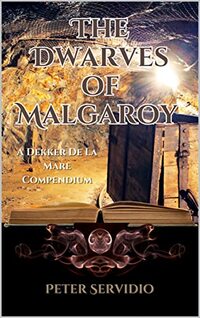 The Dwarves of Malgaroy: A Dekker De La Mare Compendium (The Chronicles of Dekker De La Mare)