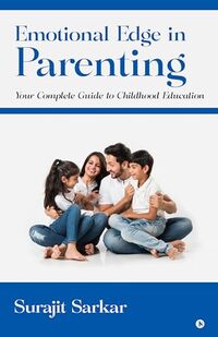 Emotional Edge in Parenting : Your Complete Guide to Childhood Education