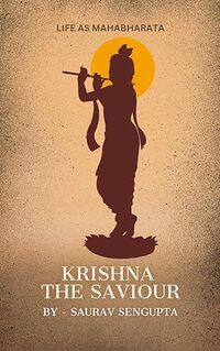 KRISHNA THE SAVIOUR: LIFE AS MAHABHARATA