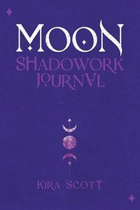 Moon Shadowork Journal: A Healing Spiritual Journey Guided by Self-Reflection, Simple Ritual and Moon Phases