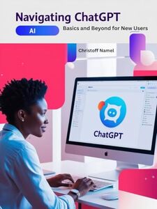 Navigating ChatGPT: Basics and Beyond for New Users