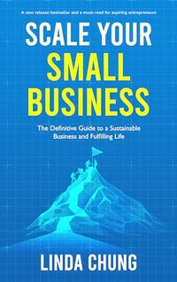 Scale Your Small Business: The Definitive Guide to a Sustainable Business and Fulfilling Life