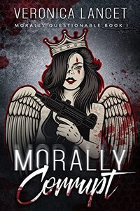 Morally Corrupt: A Dark Romance (Morally Questionable Book 1)