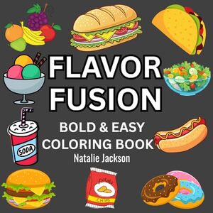 Flavor Fusion Coloring Book: Food Themed Bold and Easy Coloring Book- For Adults, Teens and Kids