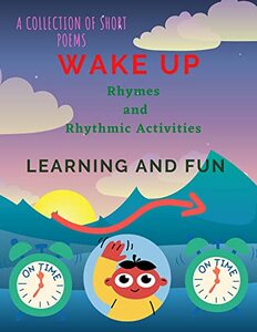 Wake Up : Books For 1, 2, And 3 Year Olds: A collection of short poems rhythmic activities, nursery rhyme learning with fun book. The perfect book for children, toddlers ages 1-3.