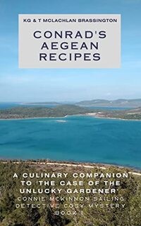 Conrad's Aegean Recipes: Companion to The Case of the Unlucky Gardener - Connie McKinnon Sailing Detective Cosy Mystery, book 1 (Connie McKinnon Sailing Detective Cosy Mysteries)