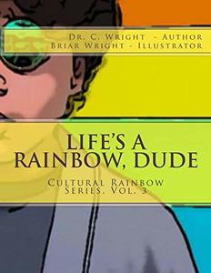 Life's A Rainbow, Dude (Cultural Rainbow) (Volume 3)