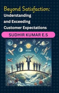 Beyond Satisfaction: Understanding and Exceeding Customer Expectations