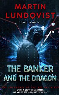 The Banker and the Dragon: The Emergence of the Hei Bai Virus. (The Banker Trilogy Book 1)