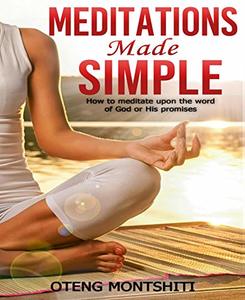 MEDITATIONS MADE SIMPLE: HOW TO MEDITATE UPON THE WORD OF GOD OR HIS PROMISES