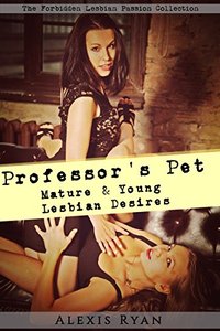 Professor's Pet - Mature and Young Lesbian Desires: Lesbian Teacher and Student Oral Seduction (The Mature Lesbian Fantasy Series)