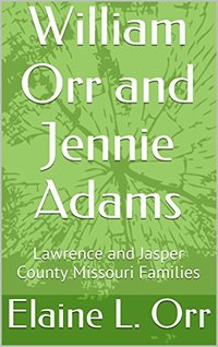 William Orr and Jennie Adams: Lawrence and Jasper County Missouri Families