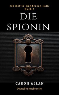 Die Spionin: Ein Dottie Manderson Fall: Buch 6: eine romantische, spannende Lektüre des traditionellen Hobbydetektiv-Genres (Ein Dottie-Manderson-Fall:) (German Edition)