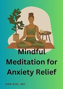 Mindful Meditation for Anxiety Relief : Discover the Essence: A Concise and Practical Guide to Meditation