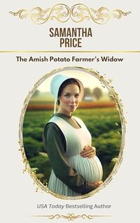 The Amish Potato Farmer's Widow: Amish Romance (Expectant Amish Widows Book 17)