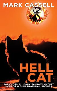 Hell Cat - Paranormal, Dark Fantasy, Occult Horror & Supernatural Stories: a collection of haunting tales