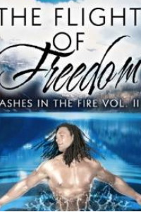 The Flight of Freedom: Ashes in the Fire Vol. II  