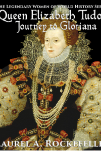 Queen Elizabeth Tudor: Journey to Gloriana ( Legendary Women of World History, #4)